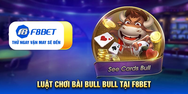 Chi tiết về luật chơi bài Bull Bull tại nhà cái F8bet