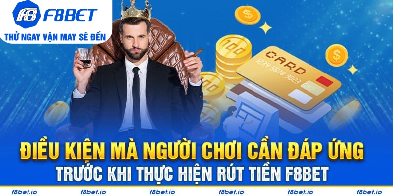 Điều kiện mà người chơi cần đáp ứng trước khi thực hiện rút tiền F8bet
